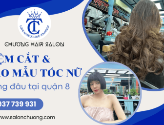 Salon Chương - tiệm cắt và tạo mẫu tóc nữ hàng đầu Quận 8, TPHCM